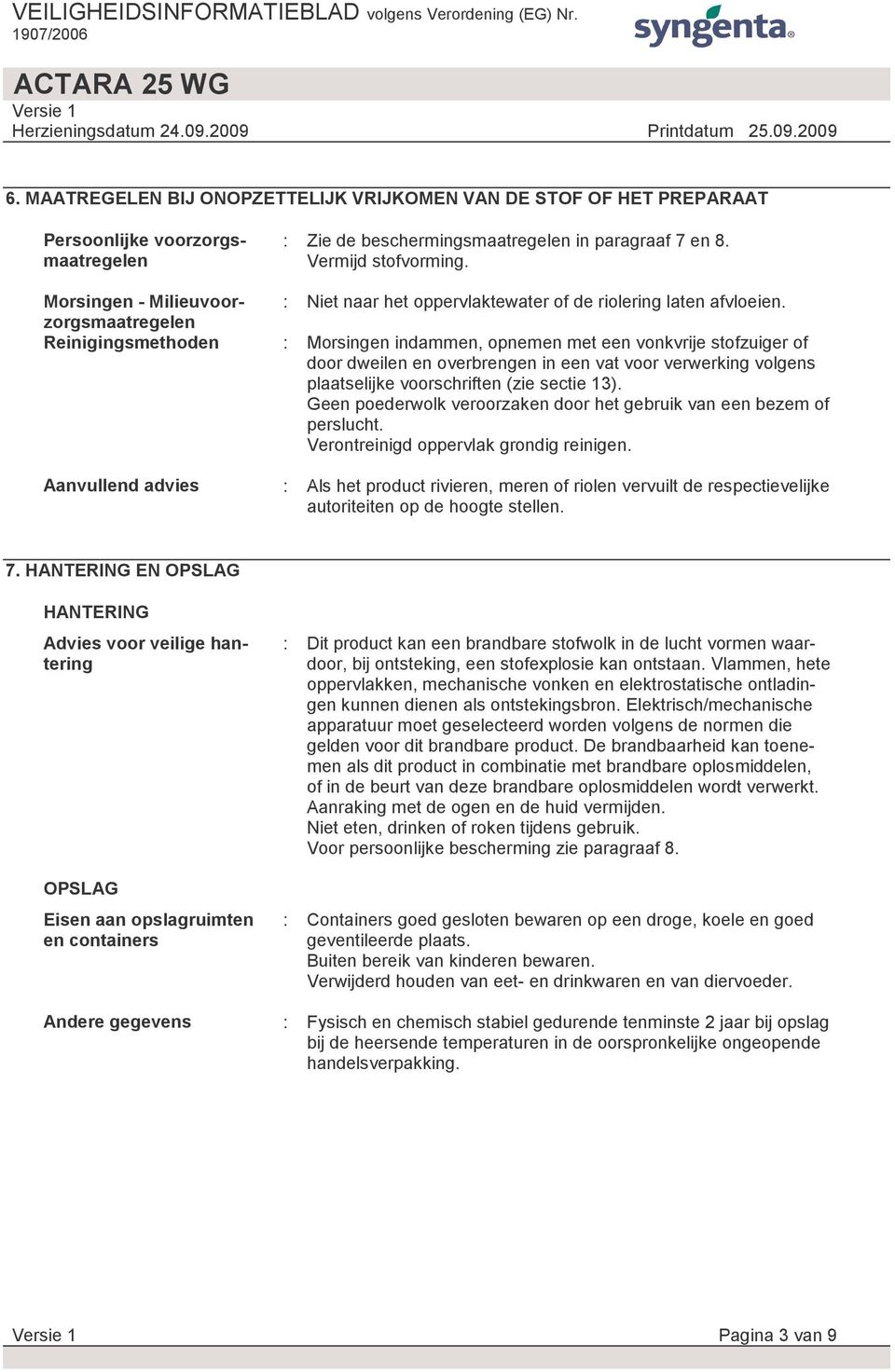 : Morsingen indammen, opnemen met een vonkvrije stofzuiger of door dweilen en overbrengen in een vat voor verwerking volgens plaatselijke voorschriften (zie sectie 13).