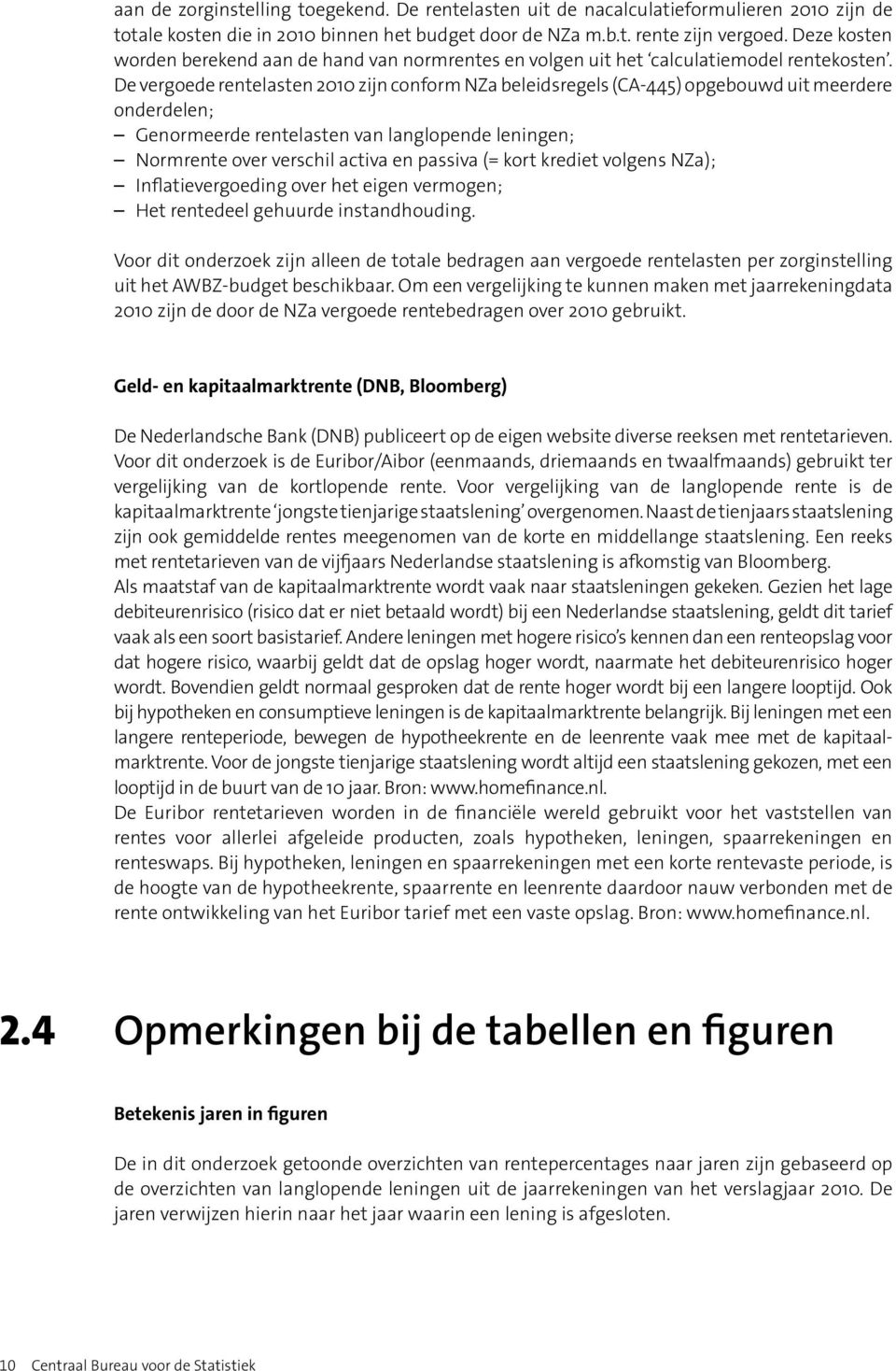 De vergoede rentelasten 2010 zijn conform NZa beleidsregels (CA-445) opgebouwd uit meerdere onderdelen; Genormeerde rentelasten van langlopende leningen; Normrente over verschil activa en passiva (=