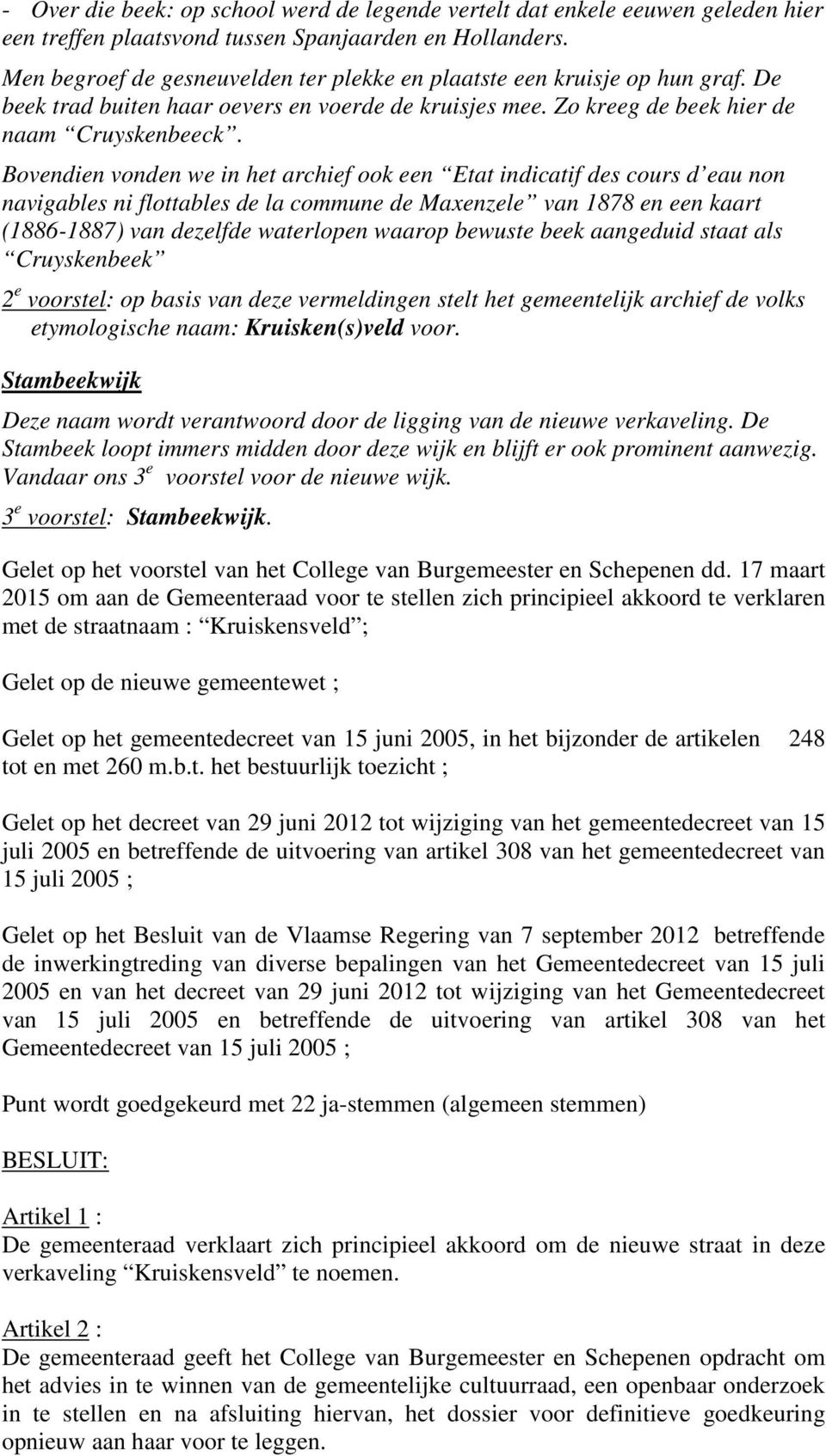 Bovendien vonden we in het archief ook een Etat indicatif des cours d eau non navigables ni flottables de la commune de Maxenzele van 1878 en een kaart (1886-1887) van dezelfde waterlopen waarop