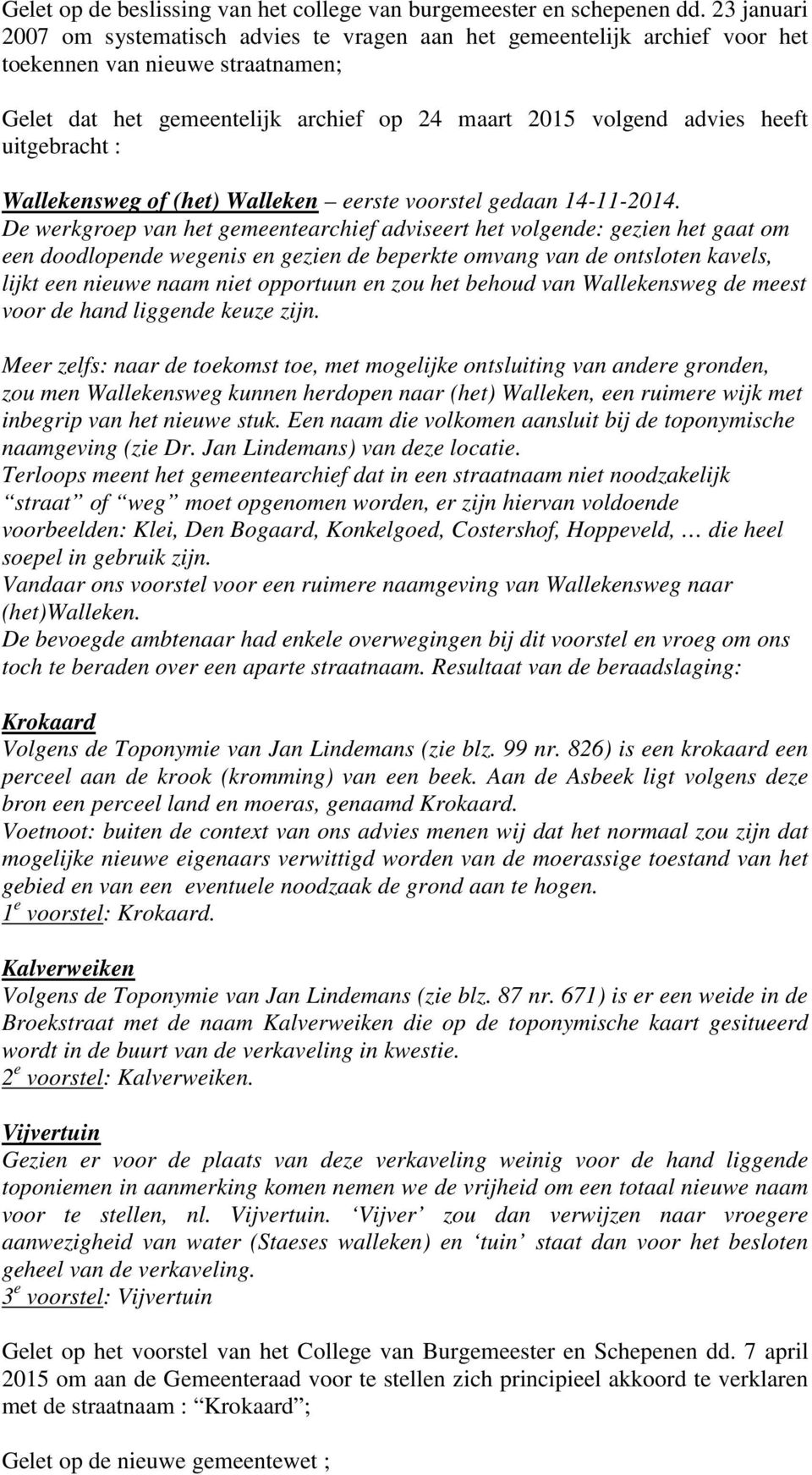 uitgebracht : Wallekensweg of (het) Walleken eerste voorstel gedaan 14-11-2014.