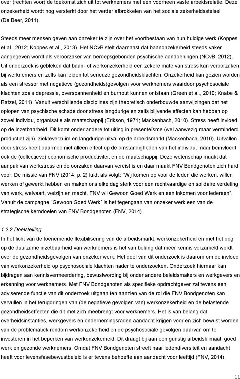 Steeds meer mensen geven aan onzeker te zijn over het voortbestaan van hun huidige werk (Koppes et al., 2012; Koppes et al., 2013).