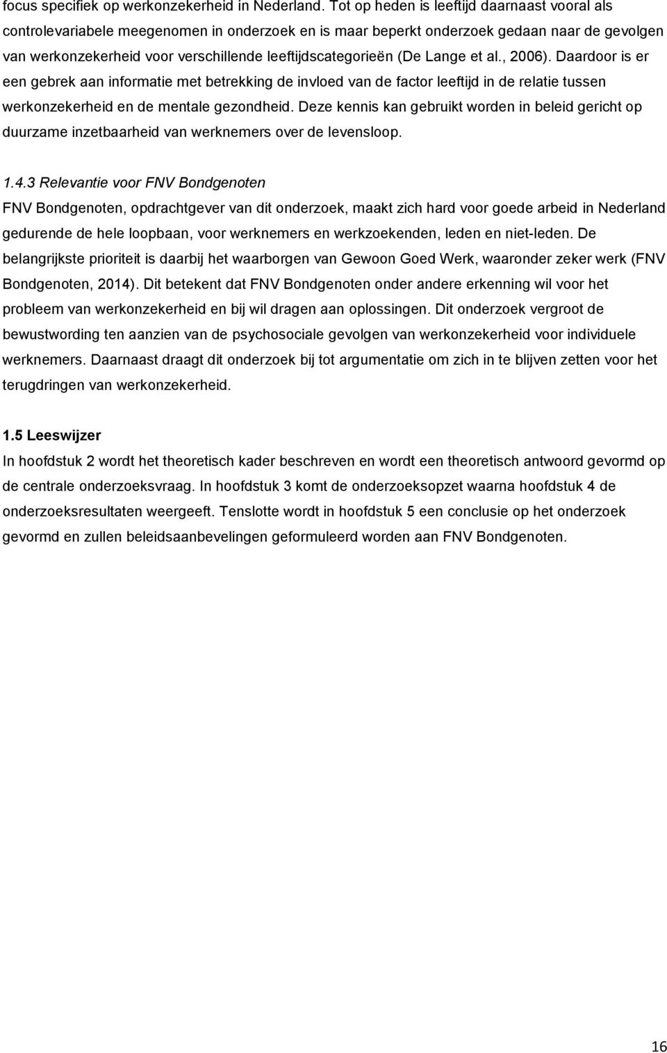 leeftijdscategorieën (De Lange et al., 2006). Daardoor is er een gebrek aan informatie met betrekking de invloed van de factor leeftijd in de relatie tussen werkonzekerheid en de mentale gezondheid.