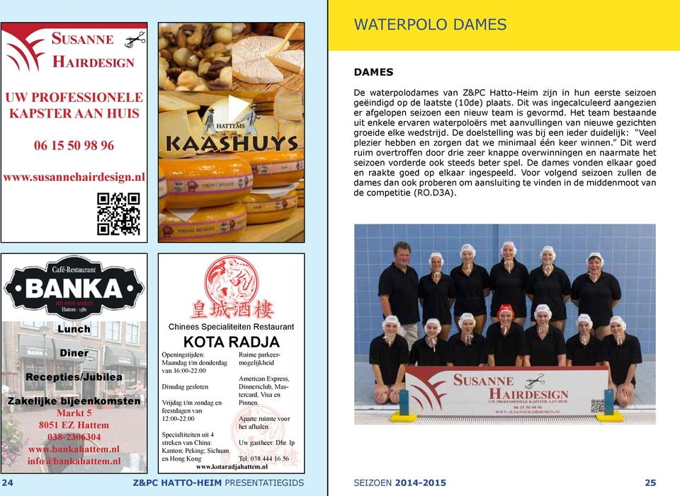 nl WATERPOLO DAMES DAMES De waterpolodames van Z&PC Hatto-Heim zijn in hun eerste seizoen geëindigd op de laatste (10de) plaats.