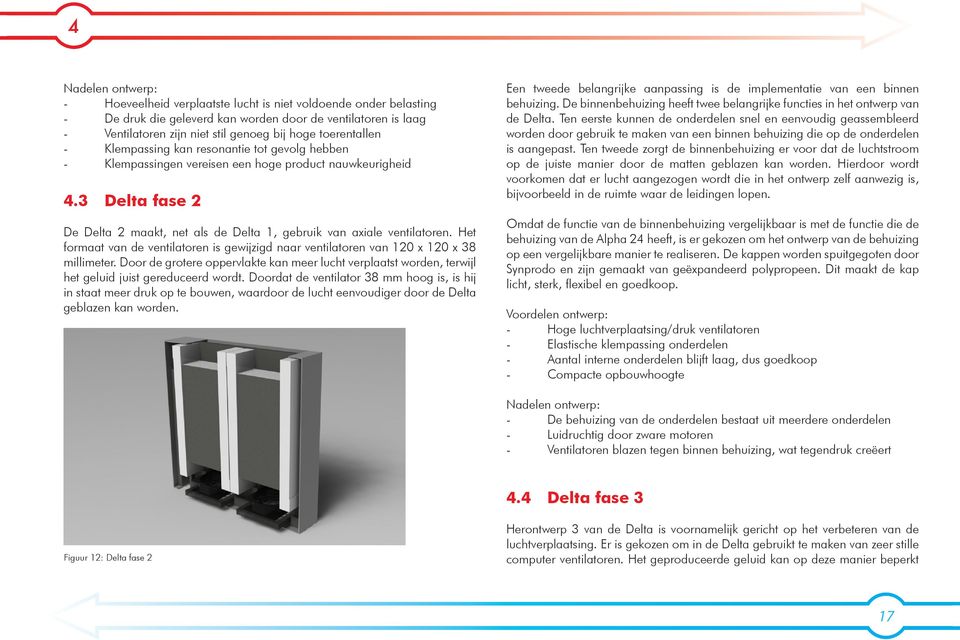 3 Delta fase 2 De Delta 2 maakt, net als de Delta 1, gebruik van axiale ventilatoren. Het formaat van de ventilatoren is gewijzigd naar ventilatoren van 120 x 120 x 38 millimeter.