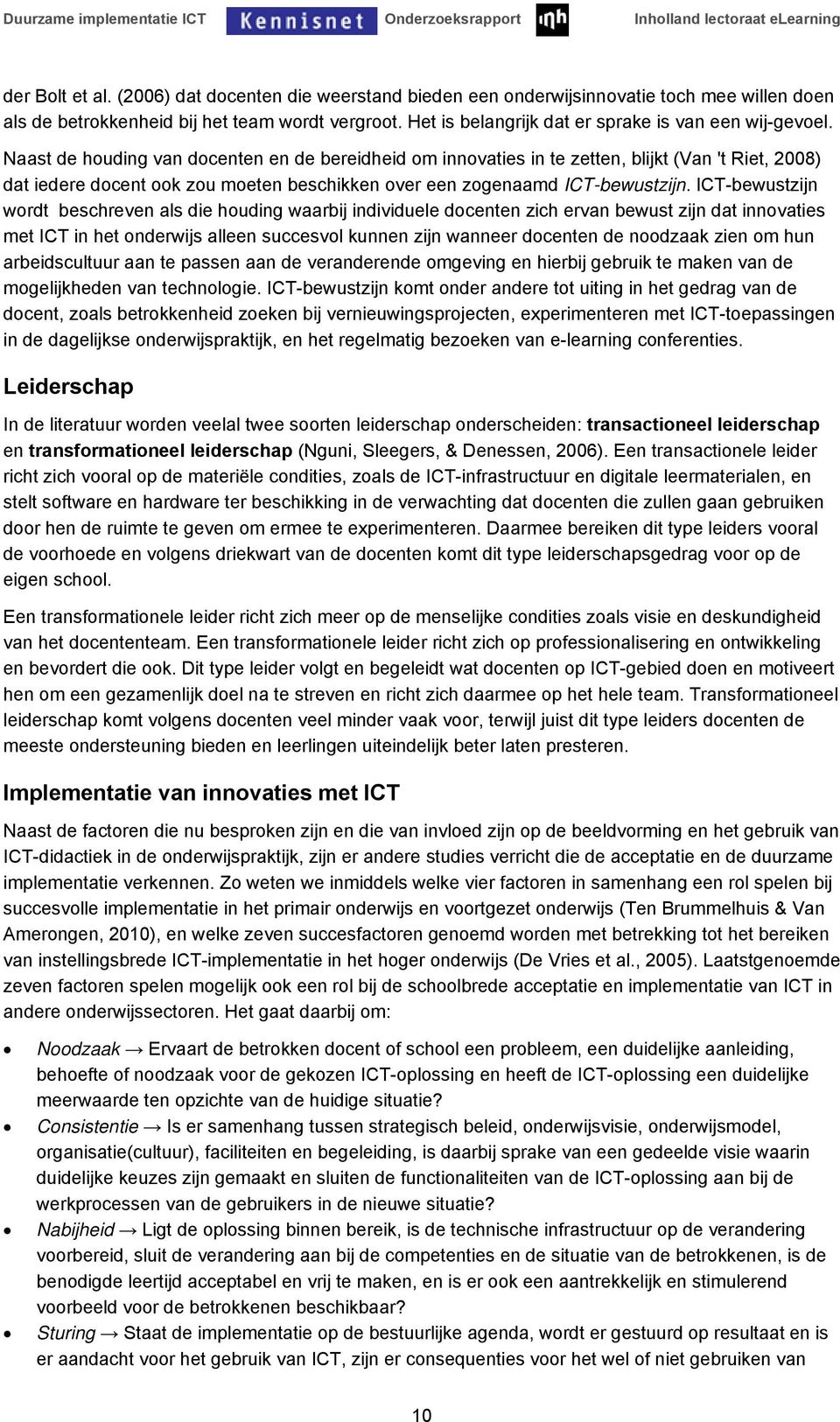 Naast de houding van docenten en de bereidheid om innovaties in te zetten, blijkt (Van 't Riet, 2008) dat iedere docent ook zou moeten beschikken over een zogenaamd ICT-bewustzijn.