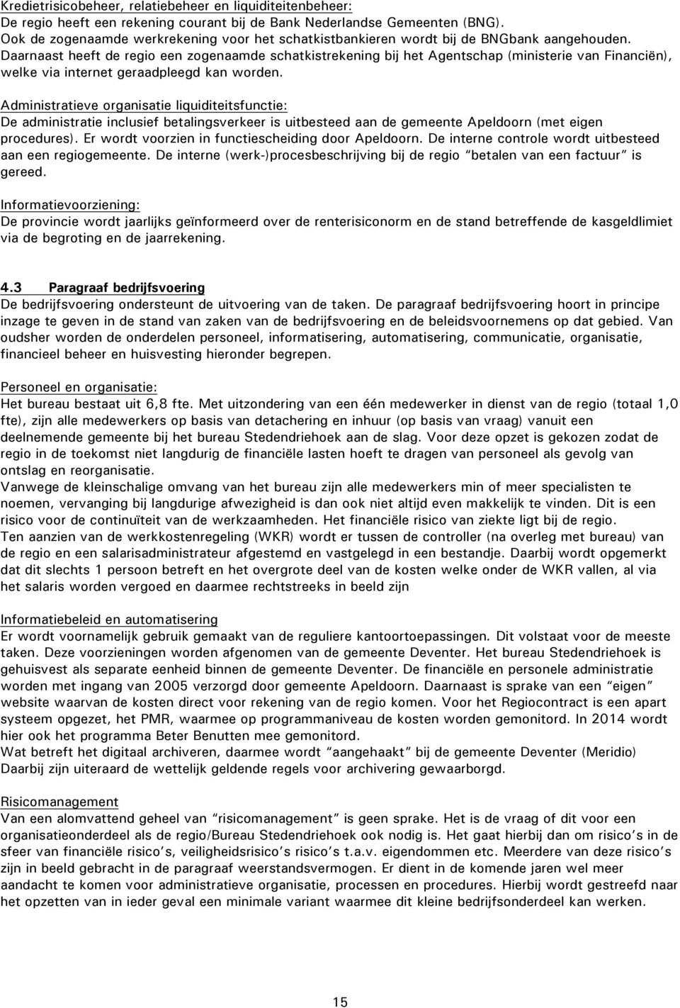 Daarnaast heeft de regio een zogenaamde schatkistrekening bij het Agentschap (ministerie van Financiën), welke via internet geraadpleegd kan worden.