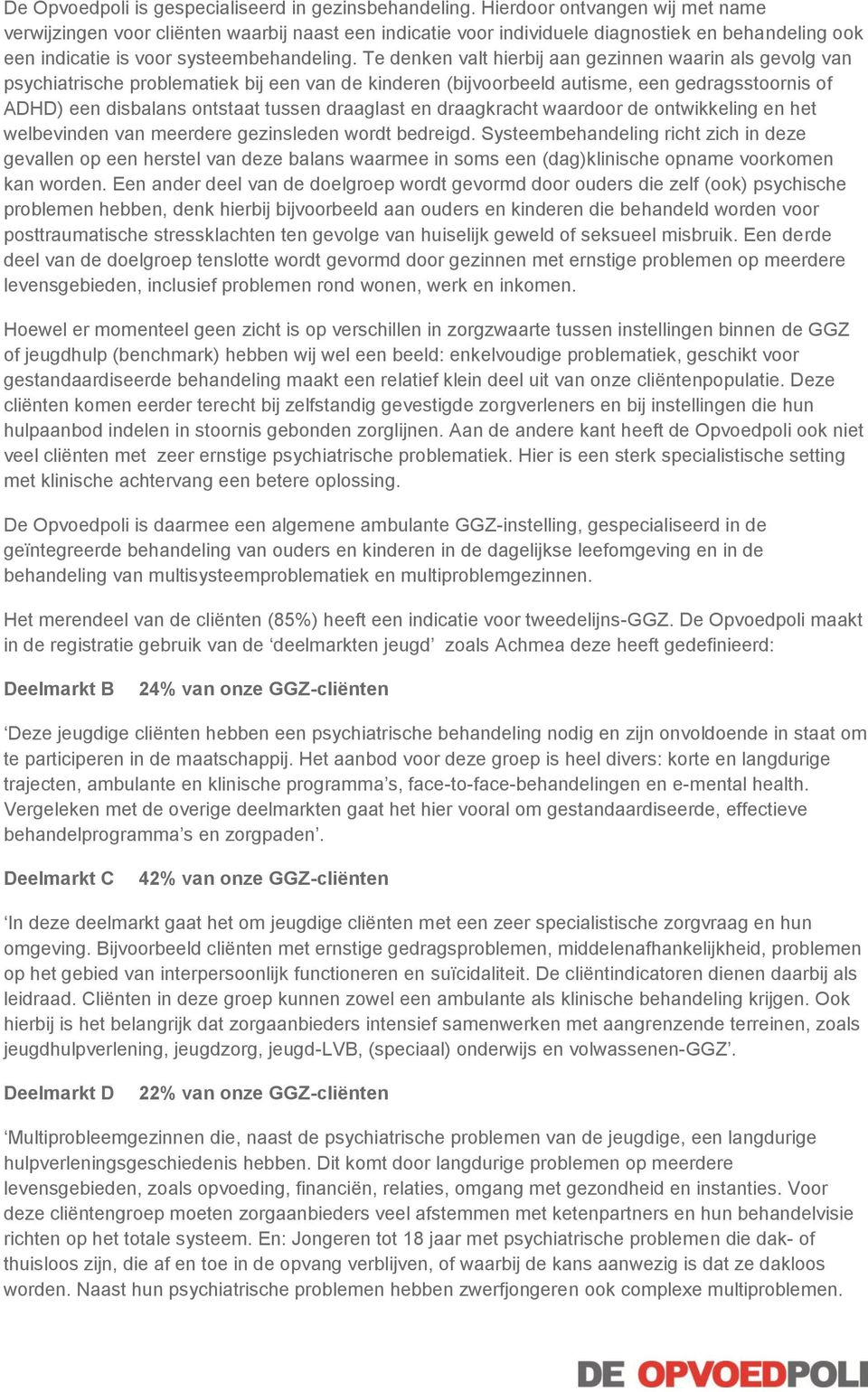 Te denken valt hierbij aan gezinnen waarin als gevolg van psychiatrische problematiek bij een van de kinderen (bijvoorbeeld autisme, een gedragsstoornis of ADHD) een disbalans ontstaat tussen