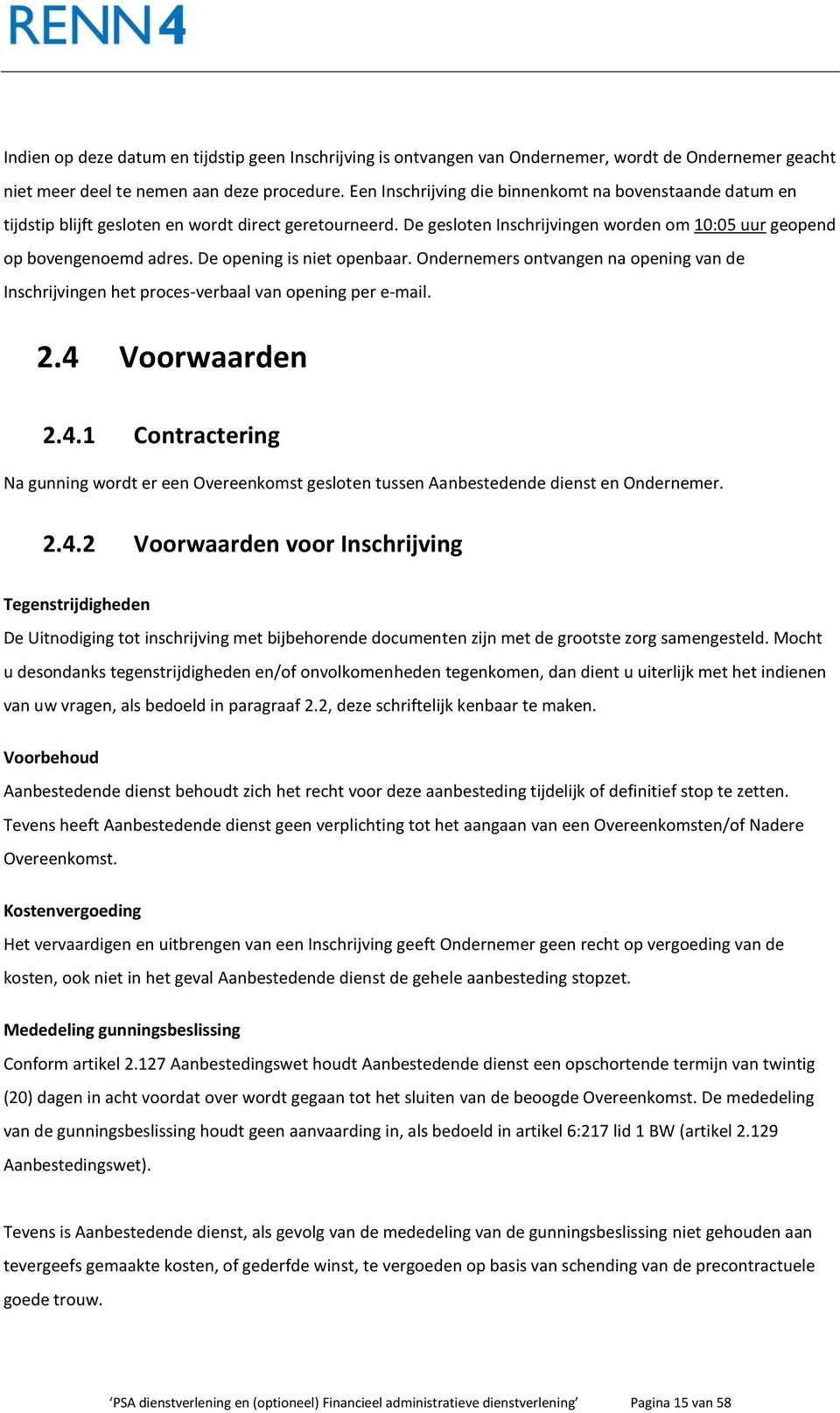 De opening is niet openbaar. Ondernemers ontvangen na opening van de Inschrijvingen het proces-verbaal van opening per e-mail. 2.4 