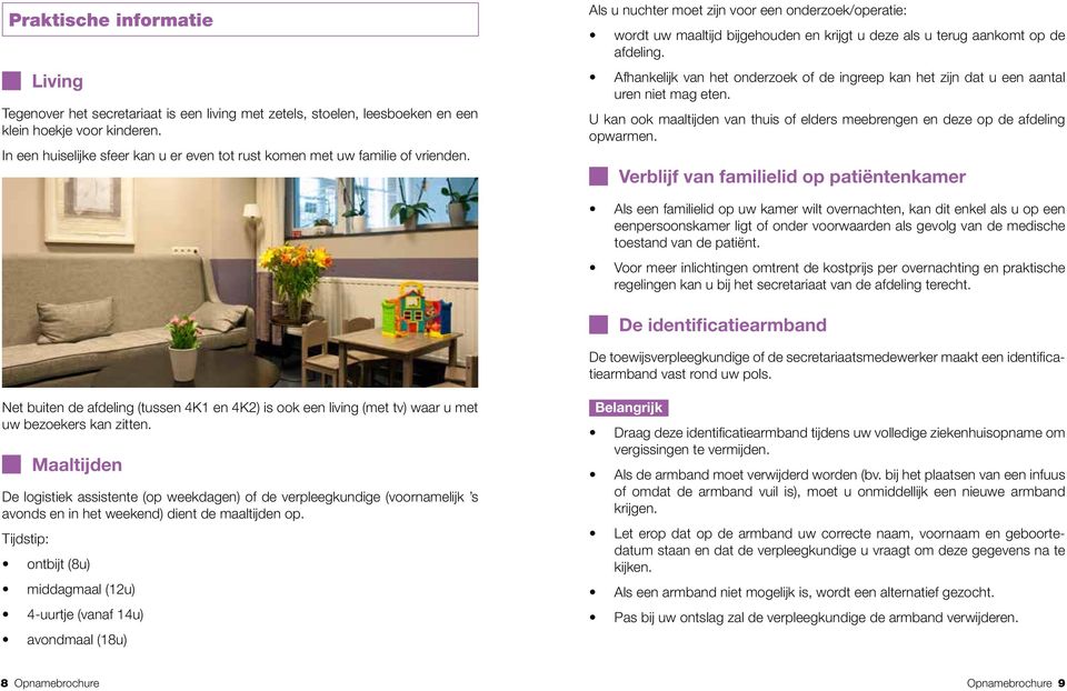 Als u nuchter moet zijn voor een onderzoek/operatie: wordt uw maaltijd bijgehouden en krijgt u deze als u terug aankomt op de afdeling.