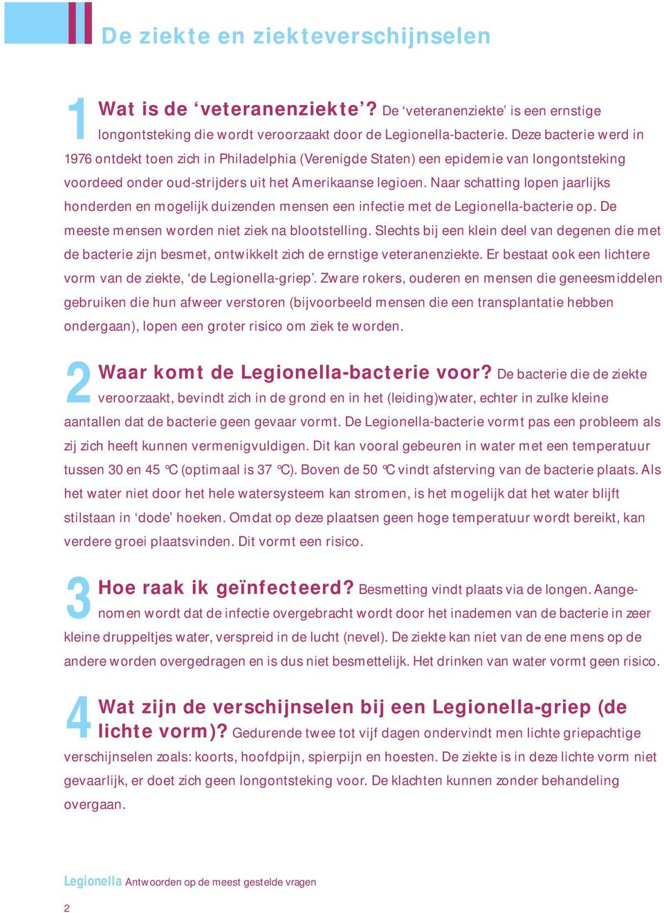 Naar schatting lopen jaarlijks honderden en mogelijk duizenden mensen een infectie met de Legionella-bacterie op. De meeste mensen worden niet ziek na blootstelling.