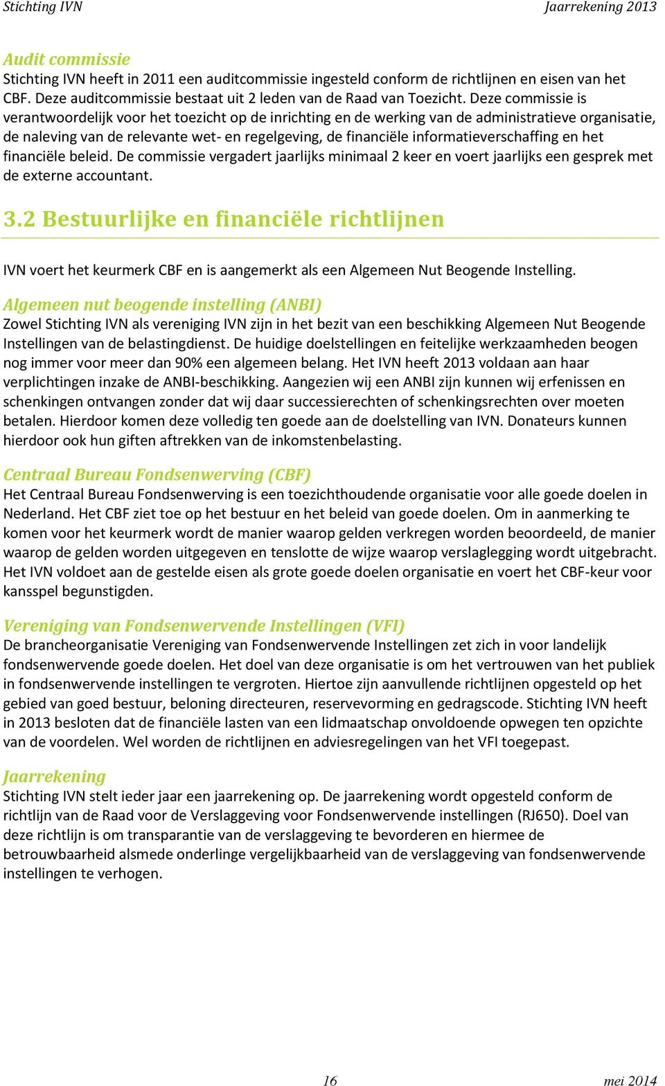 informatieverschaffing en het financiële beleid. De commissie vergadert jaarlijks minimaal 2 keer en voert jaarlijks een gesprek met de externe accountant. 3.