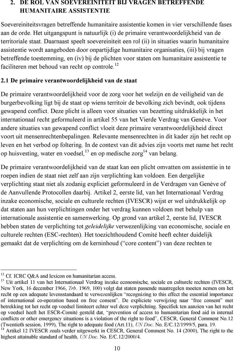 Daarnaast speelt soevereiniteit een rol (ii) in situaties waarin humanitaire assistentie wordt aangeboden door onpartijdige humanitaire organisaties, (iii) bij vragen betreffende toestemming, en (iv)