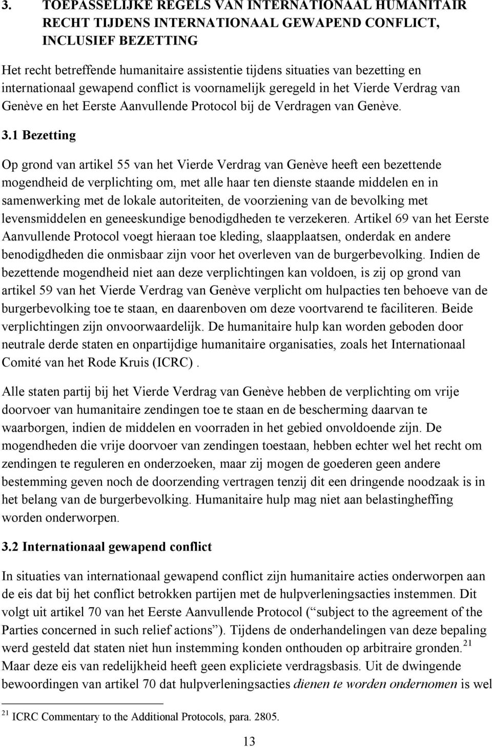 1 Bezetting Op grond van artikel 55 van het Vierde Verdrag van Genève heeft een bezettende mogendheid de verplichting om, met alle haar ten dienste staande middelen en in samenwerking met de lokale