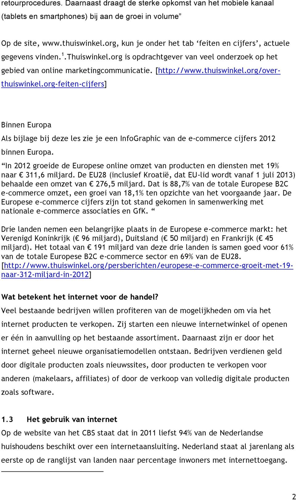 org/overthuiswinkel.org-feiten-cijfers] Binnen Europa Als bijlage bij deze les zie je een InfoGraphic van de e-commerce cijfers 2012 binnen Europa.