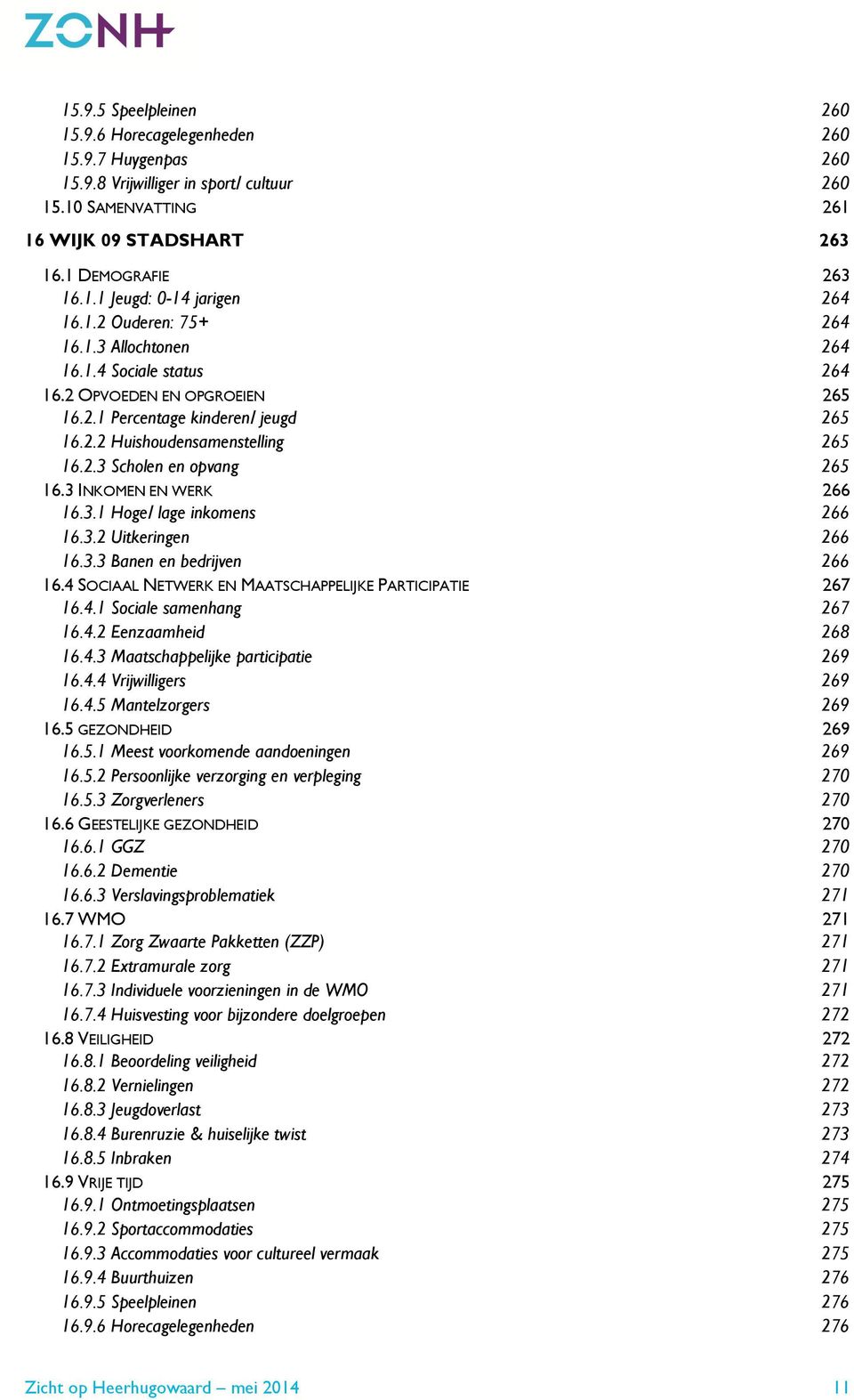 3 INKOMEN EN WERK 266 16.3.1 Hoge/ lage inkomens 266 16.3.2 Uitkeringen 266 16.3.3 Banen en bedrijven 266 16.4 SOCIAAL NETWERK EN MAATSCHAPPELIJKE PARTICIPATIE 267 16.4.1 Sociale samenhang 267 16.4.2 Eenzaamheid 268 16.