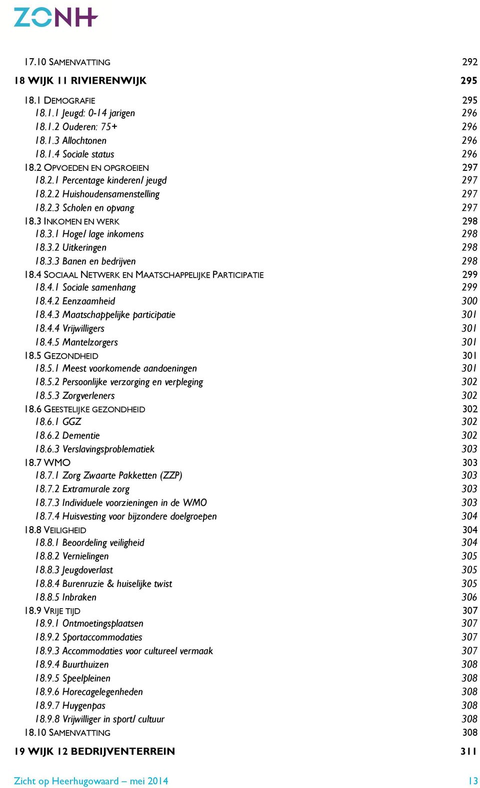 3.3 Banen en bedrijven 298 18.4 SOCIAAL NETWERK EN MAATSCHAPPELIJKE PARTICIPATIE 299 18.4.1 Sociale samenhang 299 18.4.2 Eenzaamheid 300 18.4.3 Maatschappelijke participatie 301 18.4.4 Vrijwilligers 301 18.
