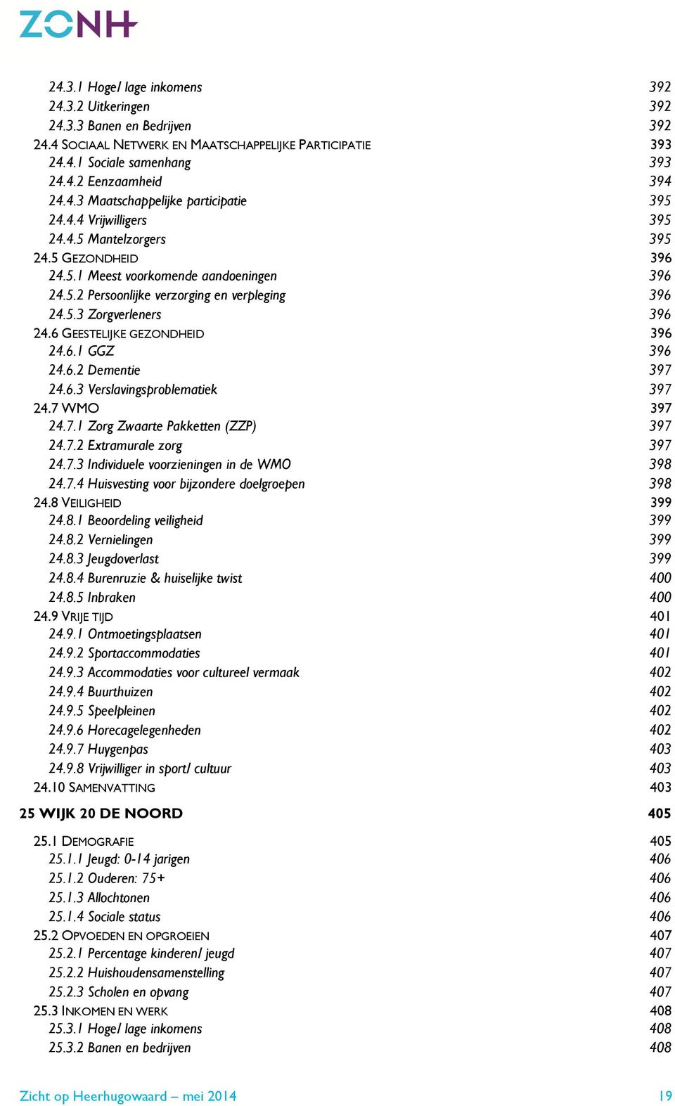 6 GEESTELIJKE GEZONDHEID 396 24.6.1 GGZ 396 24.6.2 Dementie 397 24.6.3 Verslavingsproblematiek 397 24.7 WMO 397 24.7.1 Zorg Zwaarte Pakketten (ZZP) 397 24.7.2 Extramurale zorg 397 24.7.3 Individuele voorzieningen in de WMO 398 24.