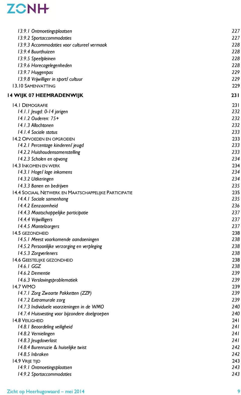 2 OPVOEDEN EN OPGROEIEN 233 14.2.1 Percentage kinderen/ jeugd 233 14.2.2 Huishoudensamenstelling 233 14.2.3 Scholen en opvang 234 14.3 INKOMEN EN WERK 234 14.3.1 Hoge/ lage inkomens 234 14.3.2 Uitkeringen 234 14.