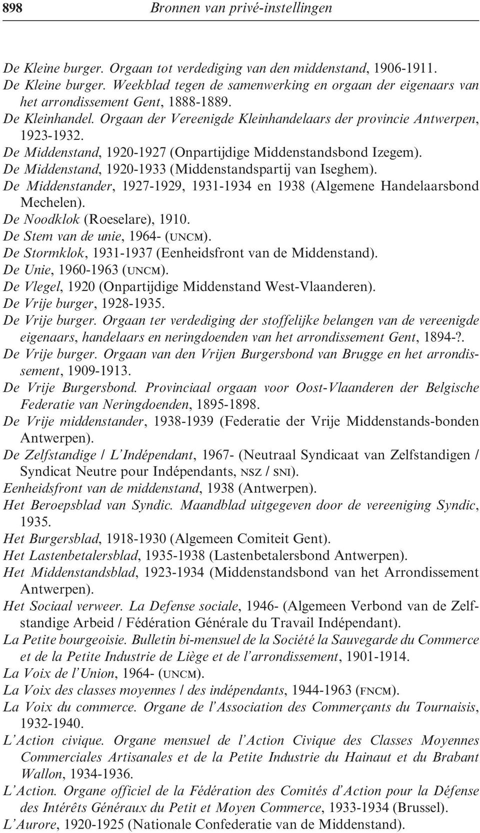 De Middenstand, 1920-1933 (Middenstandspartij van Iseghem). De Middenstander, 1927-1929, 1931-1934 en 1938 (Algemene Handelaarsbond Mechelen). De Noodklok (Roeselare), 1910.
