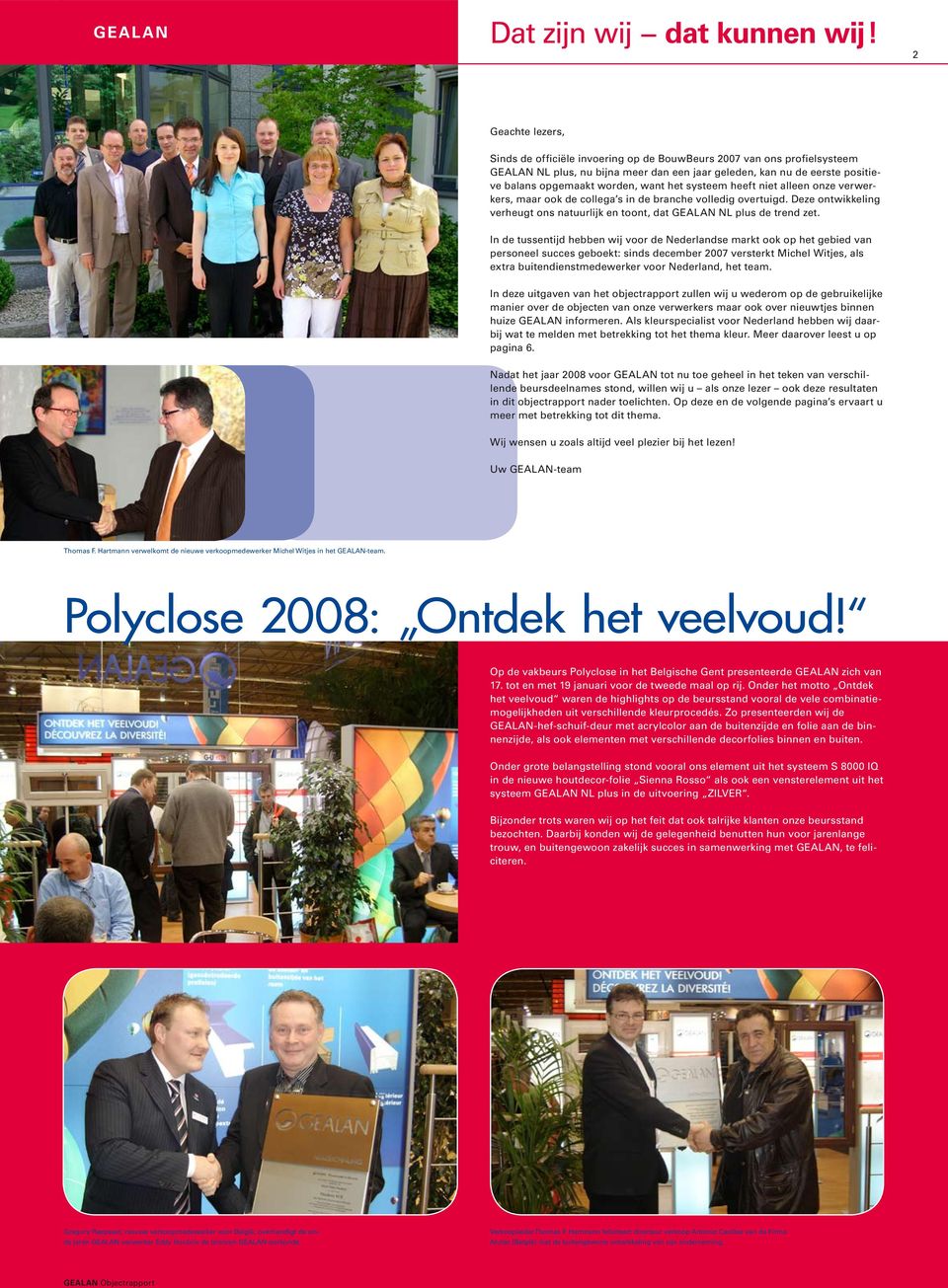 In de tussentijd hebben wij voor de Nederlandse markt ook op het gebied van personeel succes geboekt: sinds december 2007 versterkt Michel Witjes, als extra buitendienstmedewerker voor Nederland, het