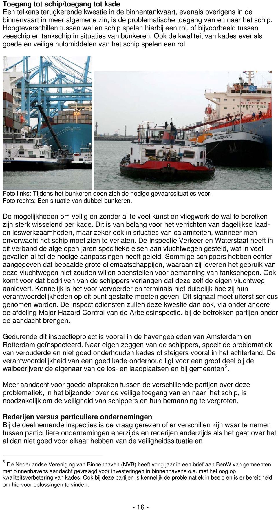 Ook de kwaliteit van kades evenals goede en veilige hulpmiddelen van het schip spelen een rol. Foto links: Tijdens het bunkeren doen zich de nodige gevaarssituaties voor.