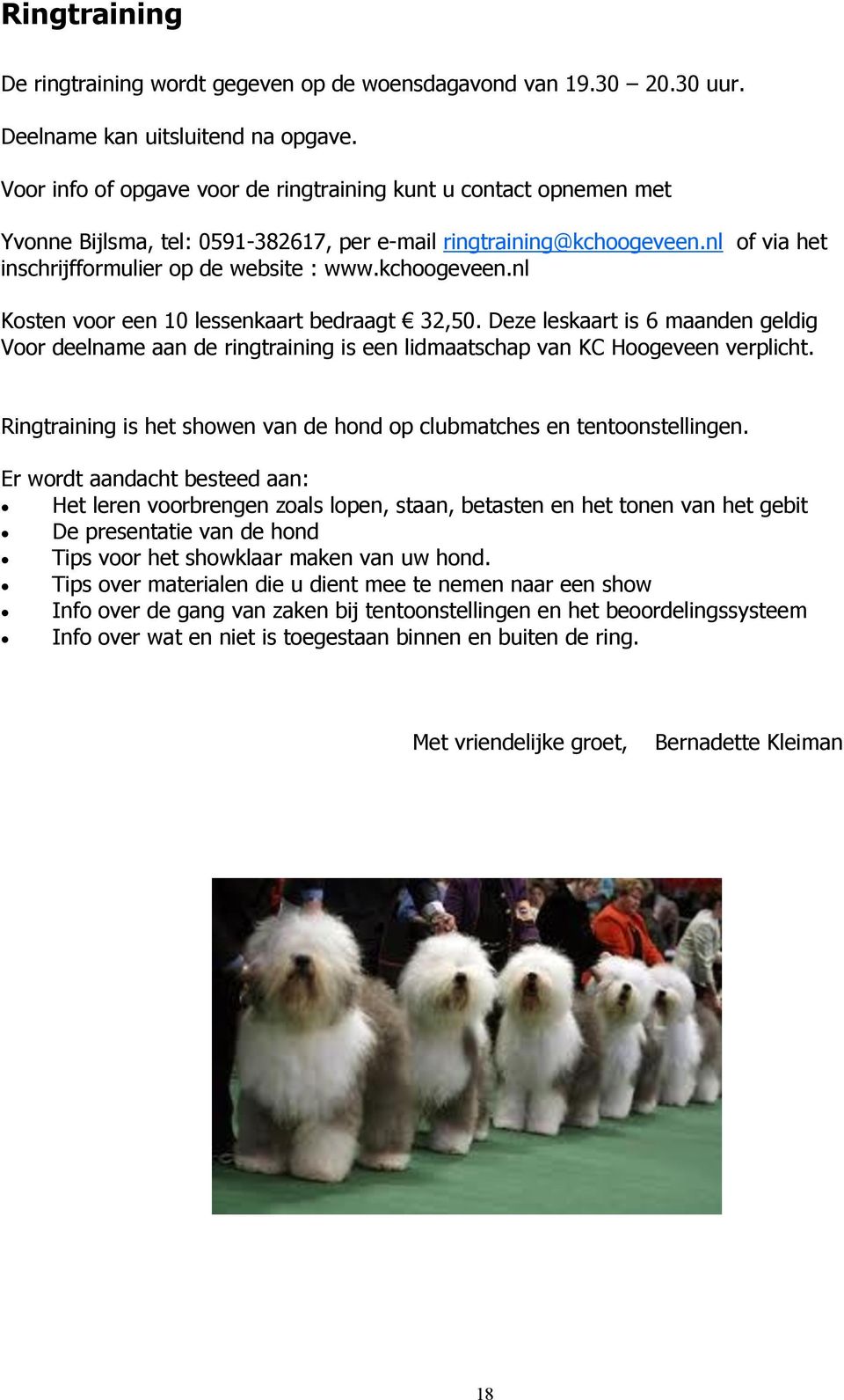 kchoogeveen.nl Kosten voor een 10 lessenkaart bedraagt 32,50. Deze leskaart is 6 maanden geldig Voor deelname aan de ringtraining is een lidmaatschap van KC Hoogeveen verplicht.
