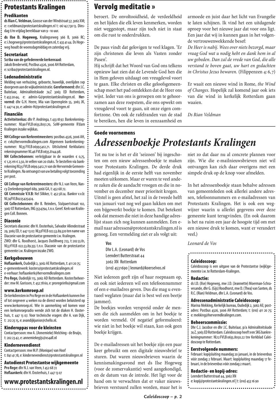 Secretariaat Scriba van de gefedereerde kerkenraad: Jakob Brederveld, Postbus 4326, 3006 AH Rotterdam, e: scriba@protestantskralingen.nl.