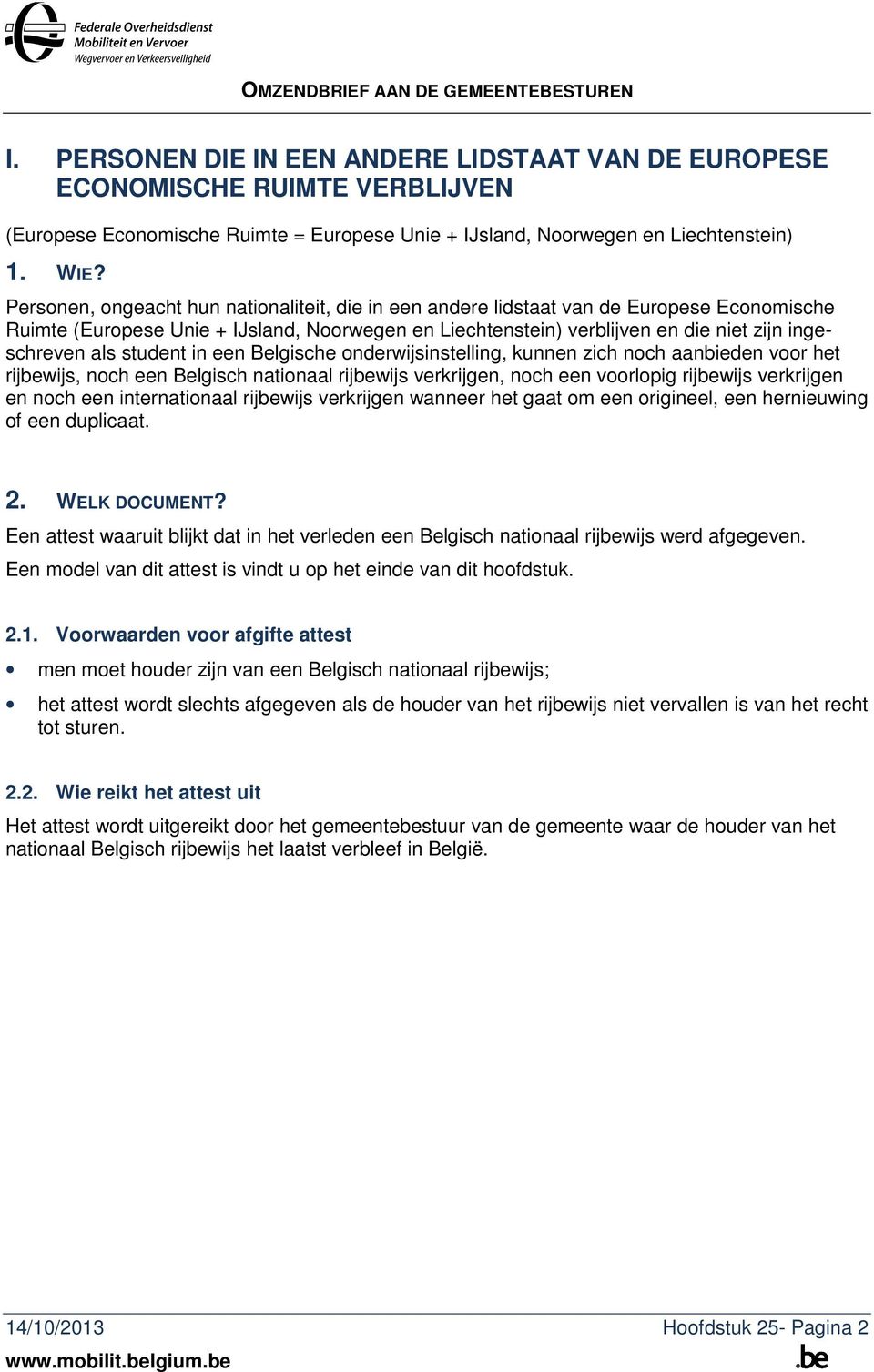 student in een Belgische onderwijsinstelling, kunnen zich noch aanbieden voor het rijbewijs, noch een Belgisch nationaal rijbewijs verkrijgen, noch een voorlopig rijbewijs verkrijgen en noch een