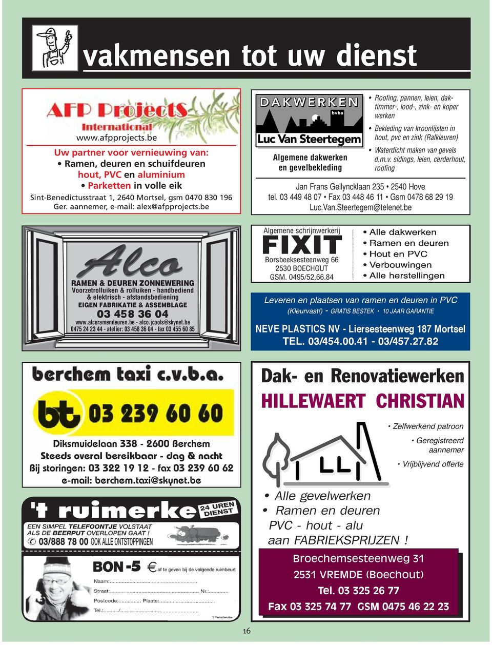 aannemer, e-mail: alex@afpprojects.be Algemene dakwerken en gevelbekleding Bekleding van kroonlijsten in hout, pvc en zink (Ralkleuren) Waterdicht maken van gevels d.m.v. sidings, leien, cerderhout, roofing Jan Frans Gellyncklaan 235 2540 Hove tel.