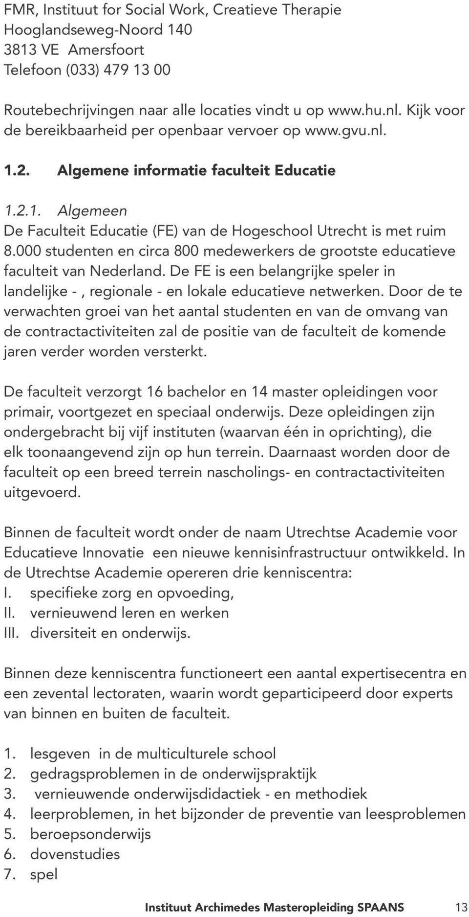 000 studenten en circa 800 medewerkers de grootste educatieve faculteit van Nederland. De FE is een belangrijke speler in landelijke -, regionale - en lokale educatieve netwerken.