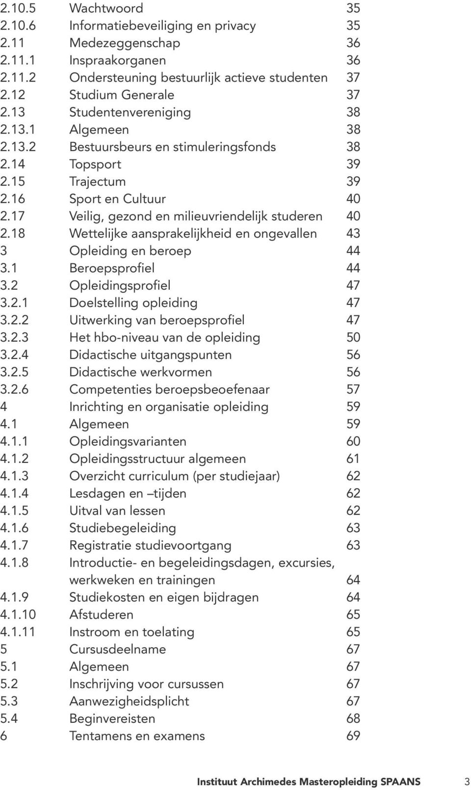 17 Veilig, gezond en milieuvriendelijk studeren 40 2.18 Wettelijke aansprakelijkheid en ongevallen 43 3 Opleiding en beroep 44 3.1 Beroepsprofiel 44 3.2 Opleidingsprofiel 47 3.2.1 Doelstelling opleiding 47 3.