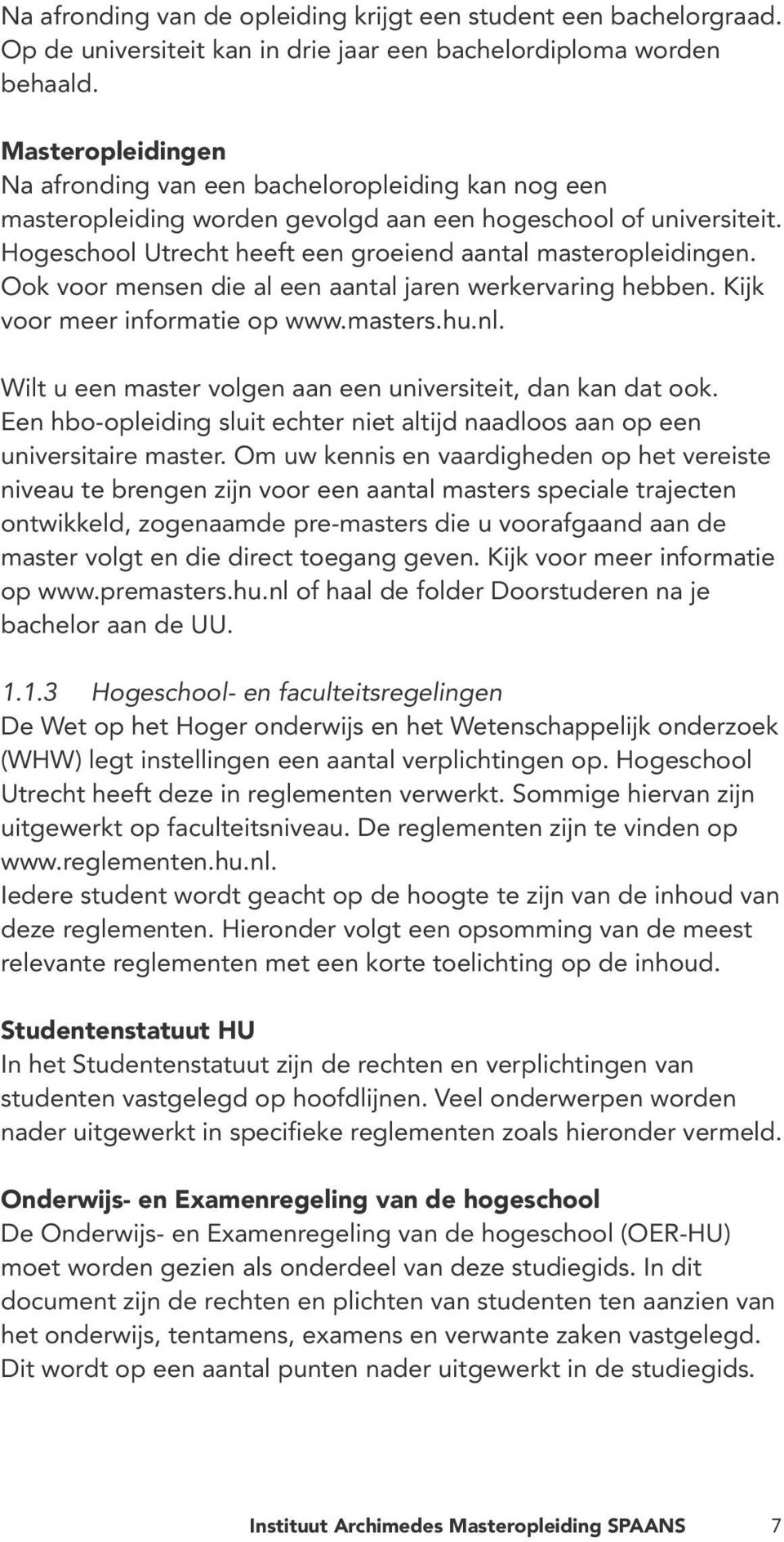 Ook voor mensen die al een aantal jaren werkervaring hebben. Kijk voor meer informatie op www.masters.hu.nl. Wilt u een master volgen aan een universiteit, dan kan dat ook.