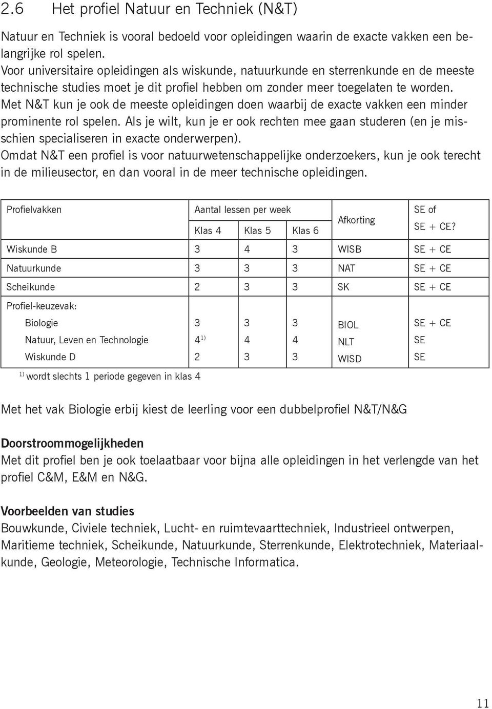 Met N&T kun je ook de meeste opleidingen doen waarbij de exacte vakken een minder prominente rol spelen.