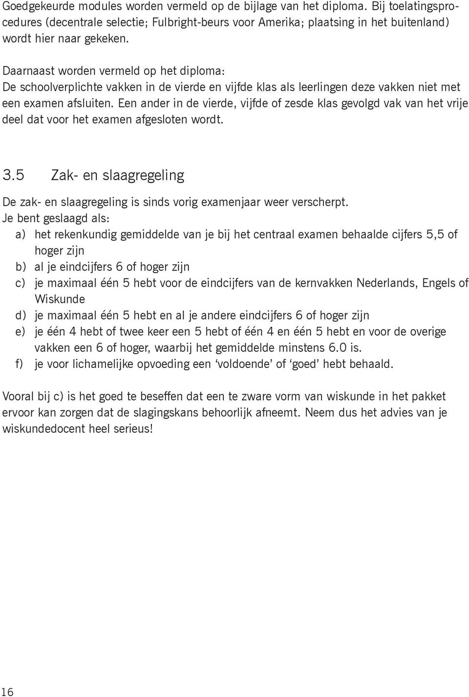 Een ander in de vierde, vijfde of zesde klas gevolgd vak van het vrije deel dat voor het examen afgesloten wordt. 3.