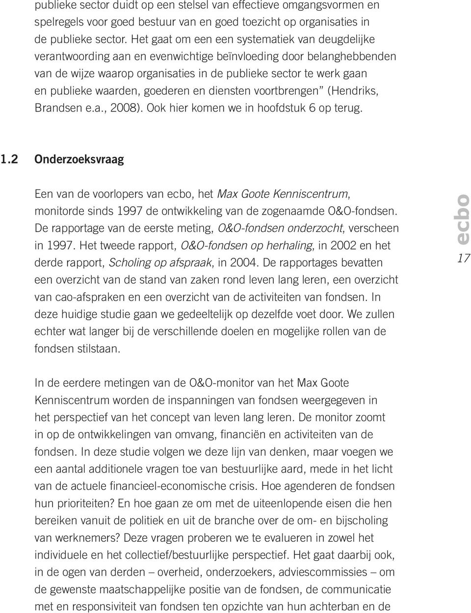 waarden, goederen en diensten voortbrengen (Hendriks, Brandsen e.a., 2008). Ook hier komen we in hoofdstuk 6 op terug. 1.