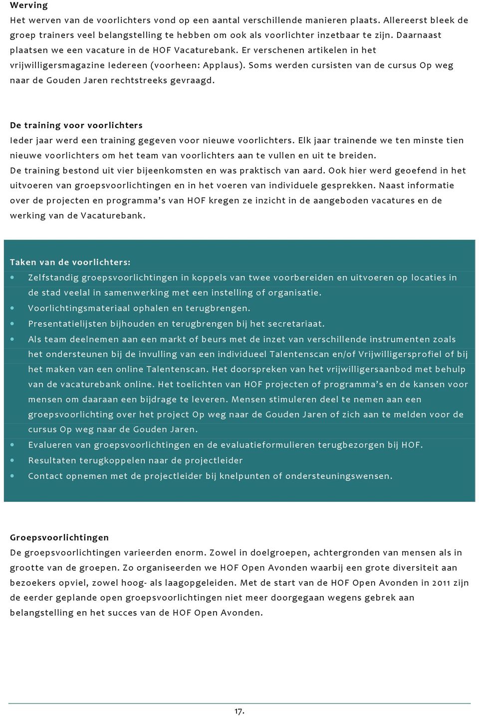 Soms werden cursisten van de cursus Op weg naar de Gouden Jaren rechtstreeks gevraagd. De training voor voorlichters Ieder jaar werd een training gegeven voor nieuwe voorlichters.