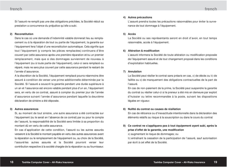 2) Reconstitution Dans le cas où une demande d indemnité valable donnerait lieu au remplacement ou à la réparation de tout ou partie de l équipement, la garantie sur l équipement fera l objet d une