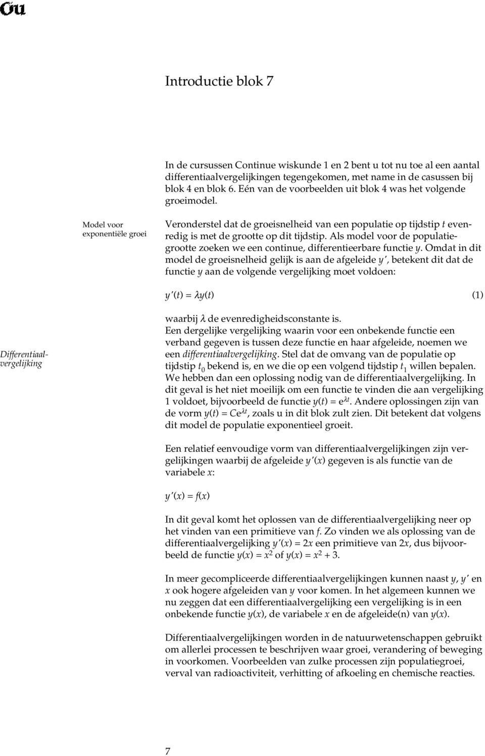 Model voor exponentiële groei Veronderstel dat de groeisnelheid van een populatie op tijdstip t evenredig is met de grootte op dit tijdstip.