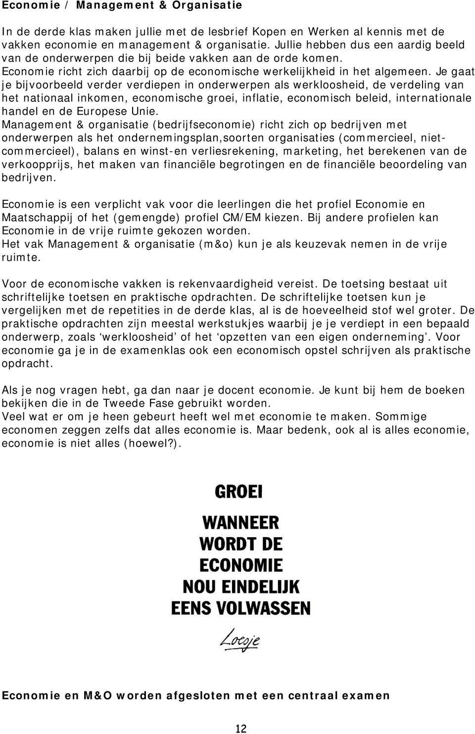 Je gaat je bijvoorbeeld verder verdiepen in onderwerpen als werkloosheid, de verdeling van het nationaal inkomen, economische groei, inflatie, economisch beleid, internationale handel en de Europese