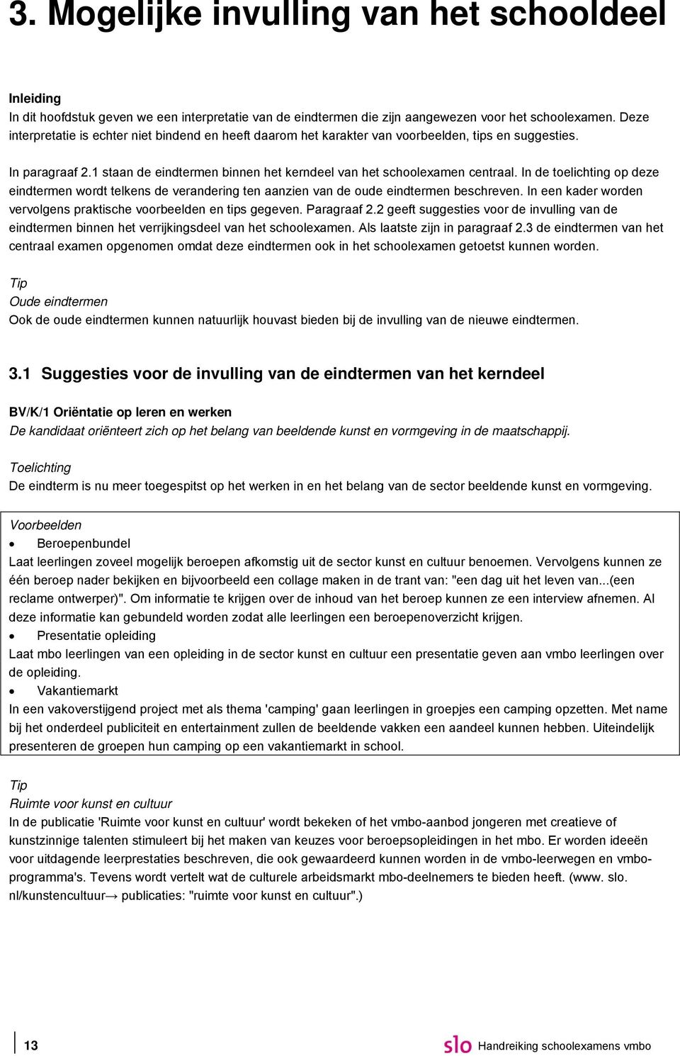 In de toelichting op deze eindtermen wordt telkens de verandering ten aanzien van de oude eindtermen beschreven. In een kader worden vervolgens praktische voorbeelden en tips gegeven. Paragraaf 2.