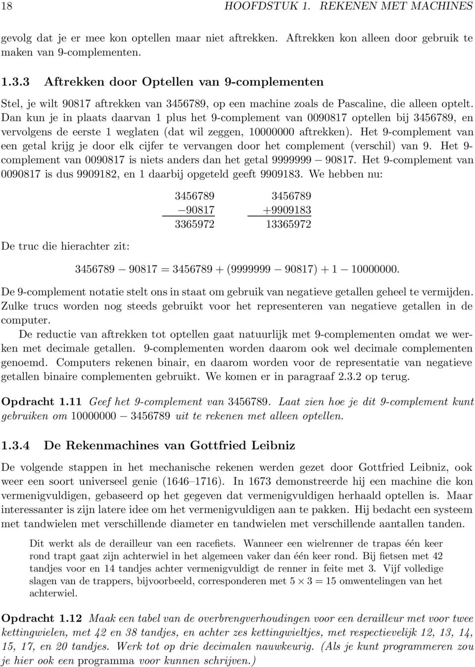 Dan kun je in plaats daarvan 1 plus het 9-complement van 0090817 optellen bij 3456789, en vervolgens de eerste 1 weglaten (dat wil zeggen, 10000000 aftrekken).