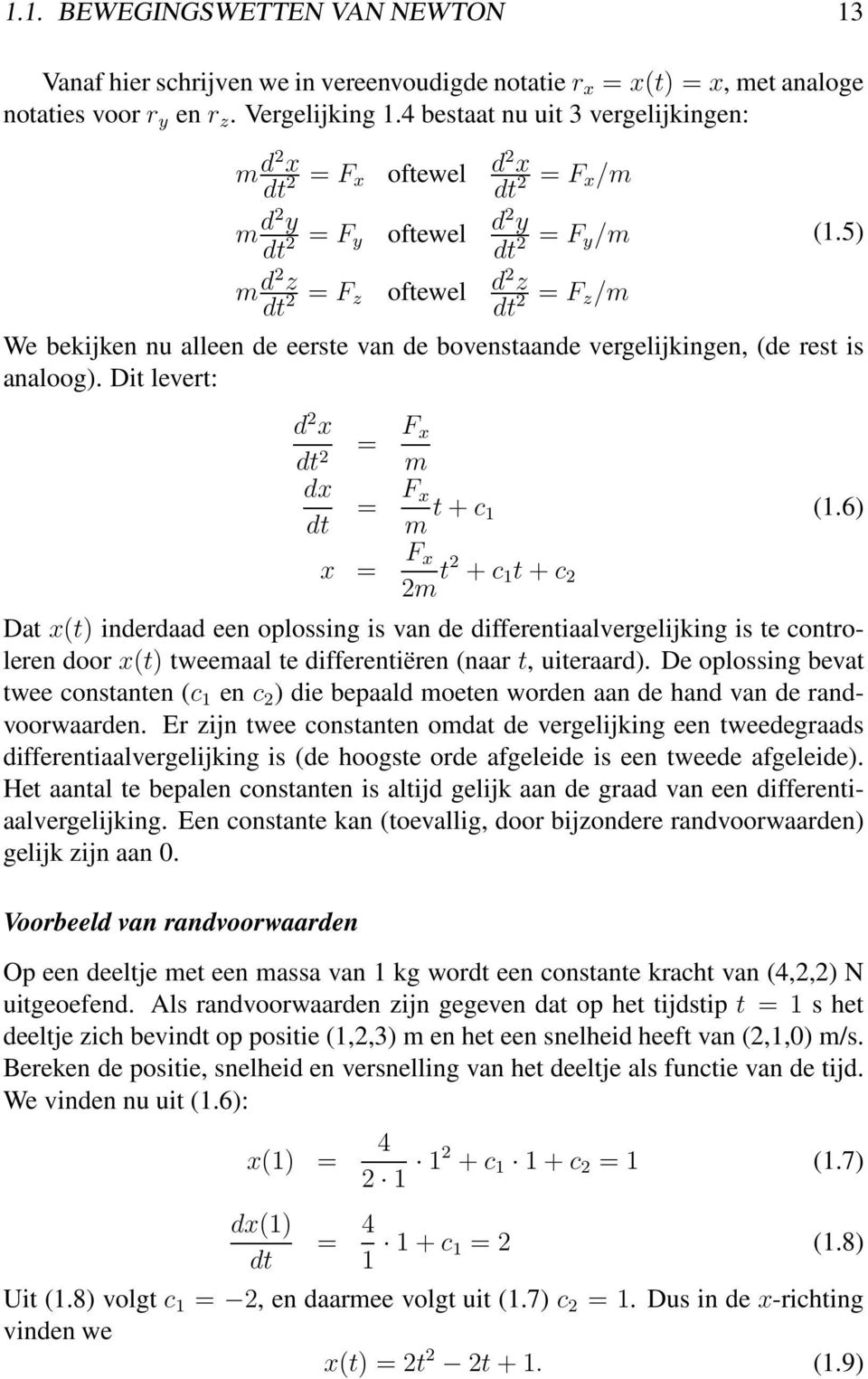 5) We bekijken nu alleen de eerste van de bovenstaande vergelijkingen, (de rest is analoog). Dit levert: d 2 x = F x dt 2 m dx = F x dt m t + c 1 (1.