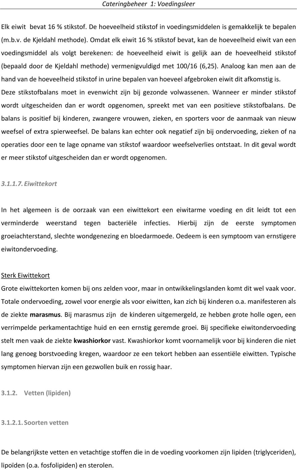 vermenigvuldigd met 100/16 (6,25). Analoog kan men aan de hand van de hoeveelheid stikstof in urine bepalen van hoeveel afgebroken eiwit dit afkomstig is.