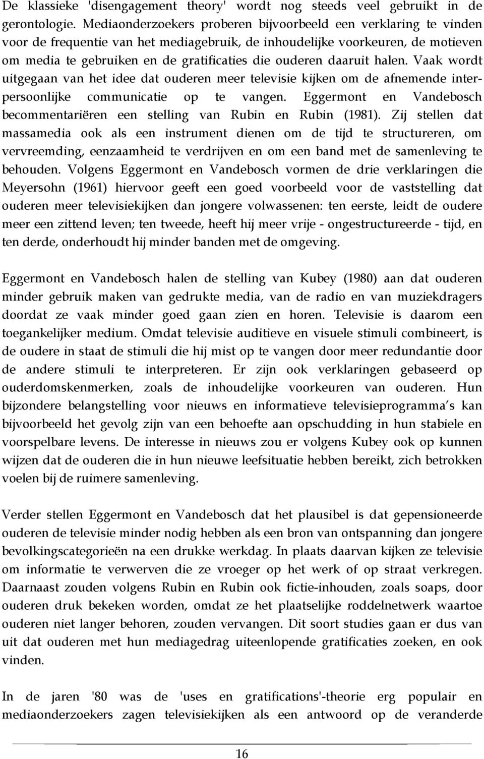 daaruit halen. Vaak wordt uitgegaan van het idee dat ouderen meer televisie kijken om de afnemende interpersoonlijke communicatie op te vangen.