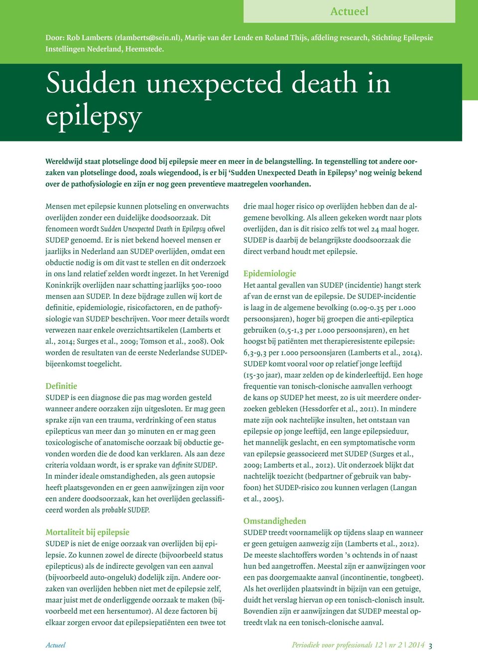 In tegenstelling tot andere oorzaken van plotselinge dood, zoals wiegendood, is er bij Sudden Unexpected Death in Epilepsy nog weinig bekend over de pathofysiologie en zijn er nog geen preventieve