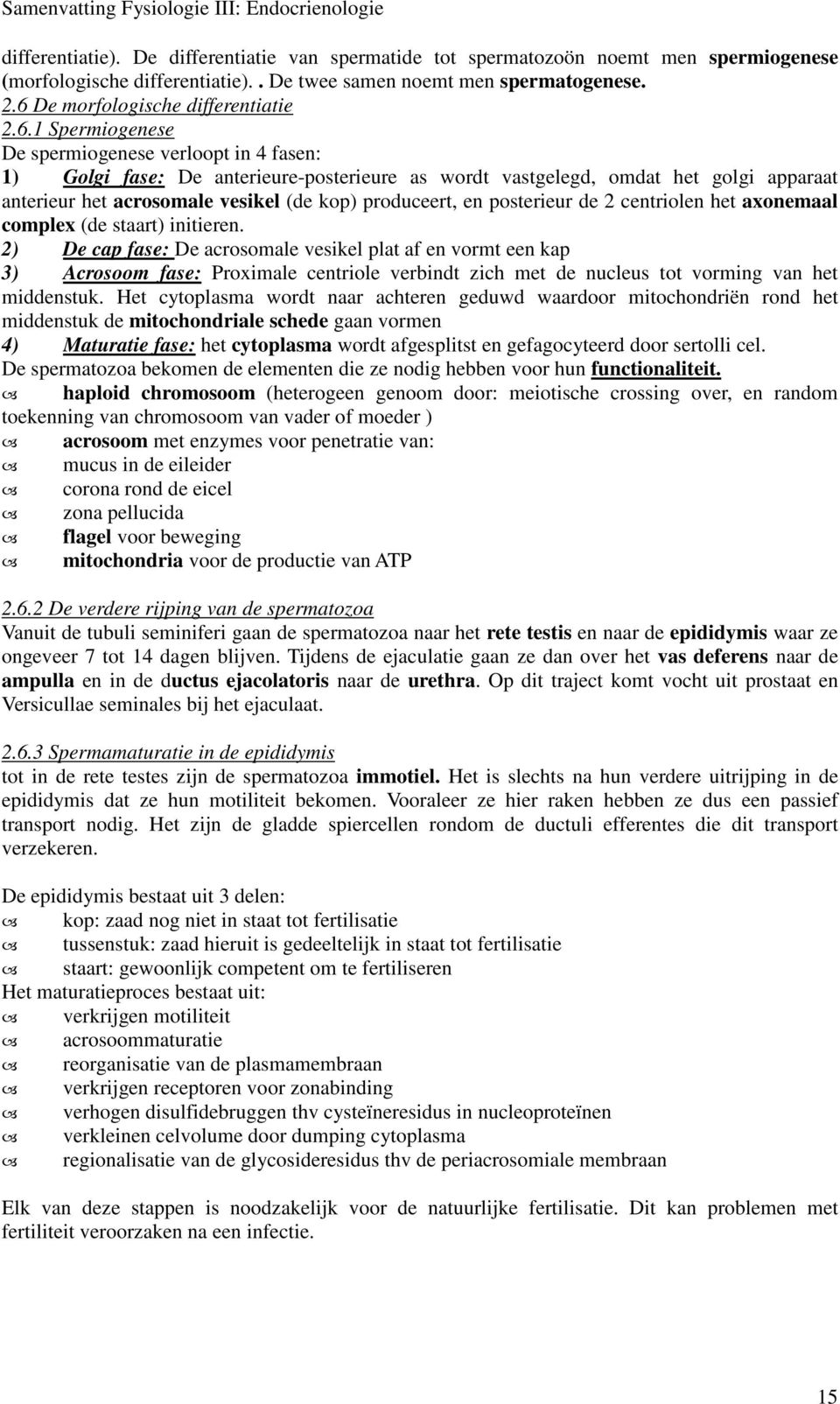 acrosomale vesikel (de kop) produceert, en posterieur de 2 centriolen het axonemaal complex (de staart) initieren.