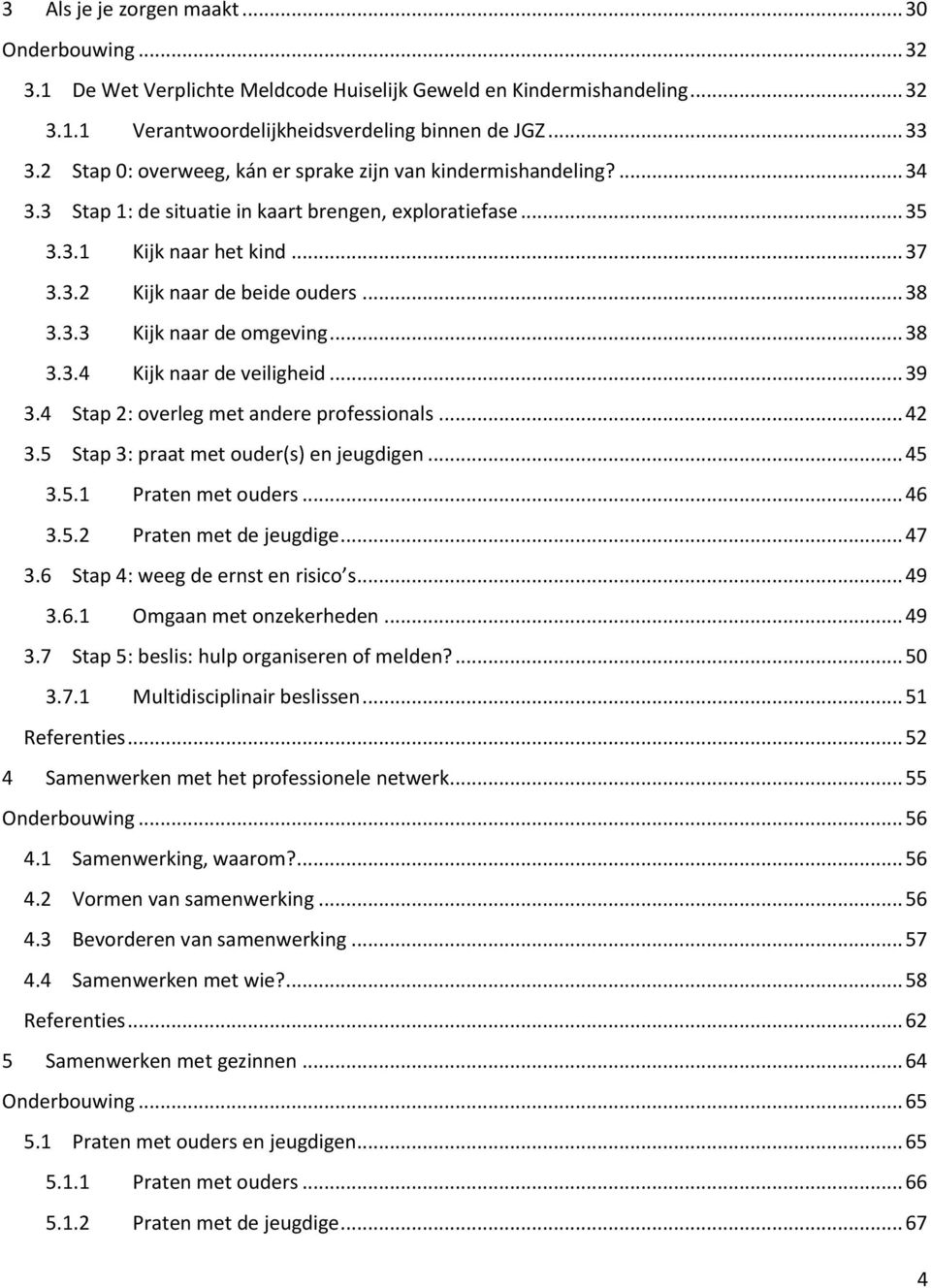 .. 38 3.3.3 Kijk naar de omgeving... 38 3.3.4 Kijk naar de veiligheid... 39 3.4 Stap 2: overleg met andere professionals... 42 3.5 Stap 3: praat met ouder(s) en jeugdigen... 45 3.5.1 Praten met ouders.