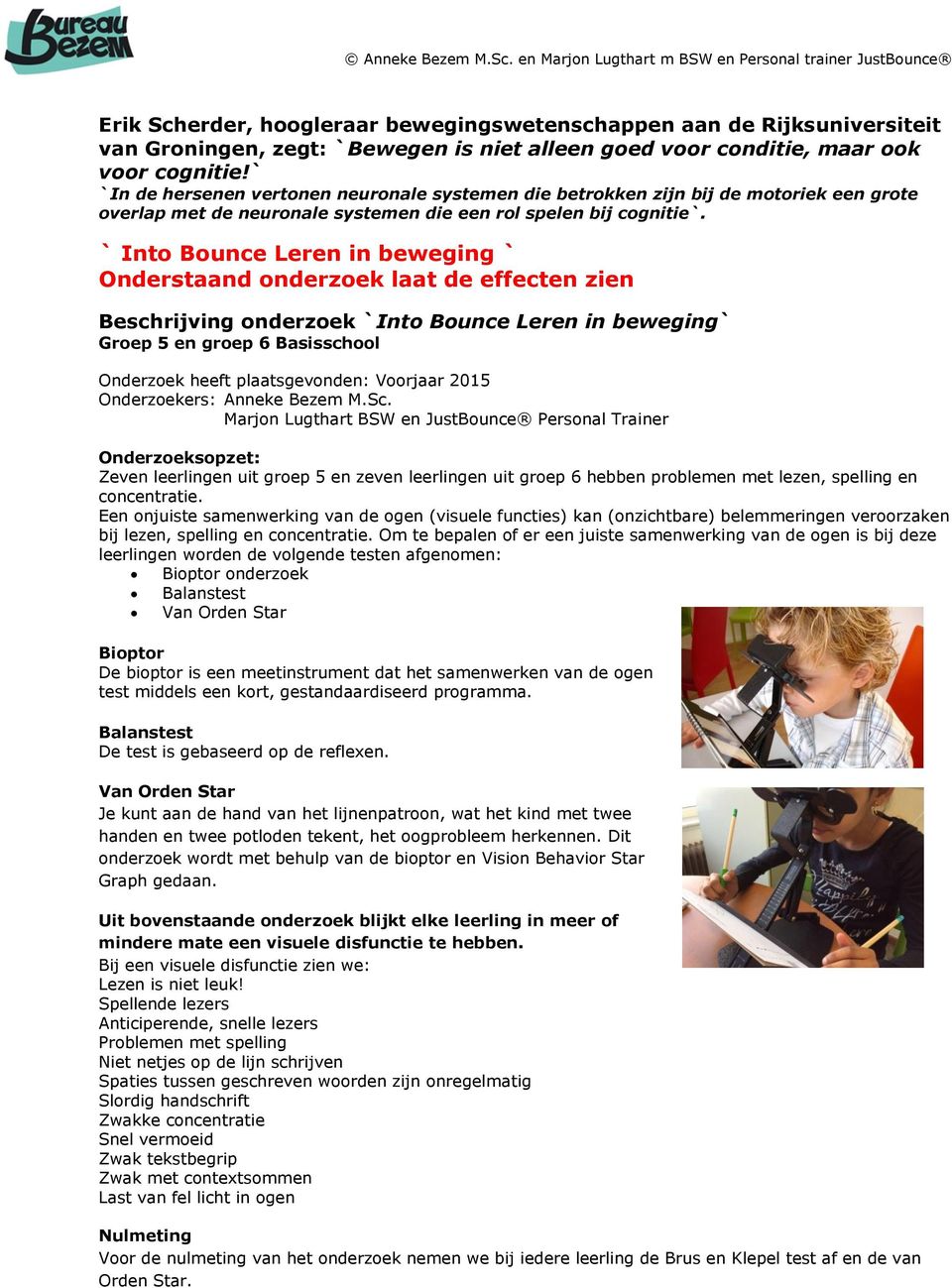 ` Into Bounce Leren in beweging ` Onderstaand onderzoek laat de effecten zien Beschrijving onderzoek `Into Bounce Leren in beweging` Groep 5 en groep 6 Basisschool Onderzoek heeft plaatsgevonden: