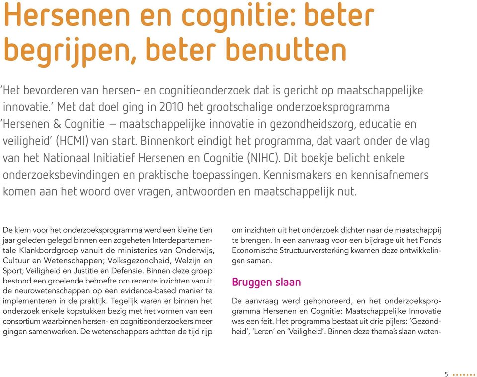 Binnenkort eindigt het programma, dat vaart onder de vlag van het Nationaal Initiatief Hersenen en Cognitie (NIHC). Dit boekje belicht enkele onderzoeksbevindingen en praktische toepassingen.