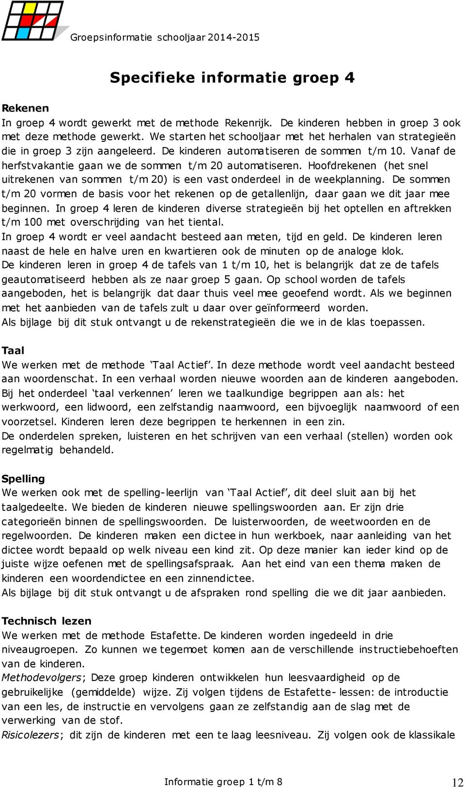 Hoofdrekenen (het snel uitrekenen van sommen t/m 20) is een vast onderdeel in de weekplanning. De sommen t/m 20 vormen de basis voor het rekenen op de getallenlijn, daar gaan we dit jaar mee beginnen.